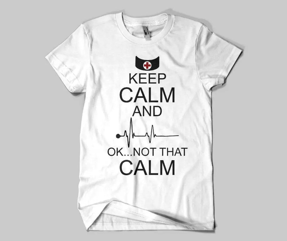 Keep Calm ... Ok Not That Calm Nurse Shirt